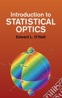 Introduction to Statistical Optics libro in lingua di O'Neill Edward L.
