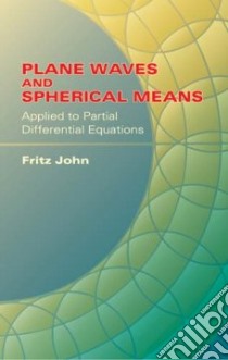 Plane Waves And Spherical Means Applied To Partial Differential Equations libro in lingua di John Fritz
