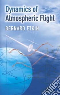 Dynamics of Atmospheric Flight libro in lingua di Bernard Etkin
