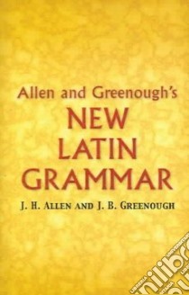 Allen And Greenough's New Latin Grammar libro in lingua di Allen J. H., Greenough J. B. (EDT), Allen Joseph Henry