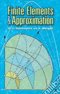 Finite Elements And Approximation libro in lingua di Zienkiewicz O. C., Morgan K.