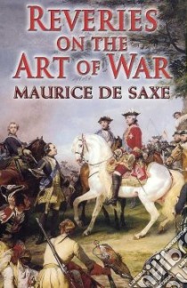 Reveries on the Art of War libro in lingua di Maurice De Saxe