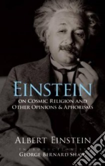 Einstein on Cosmic Religion and Other Opinions and Aphorisms libro in lingua di Einstein Albert, Shaw Bernard (CON)