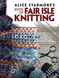Alice Starmore's Book of Fair Isle Knitting libro in lingua di Alice Starmore