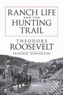 Ranch Life and the Hunting Trail libro in lingua di Roosevelt Theodore, Remington Frederic (ILT)