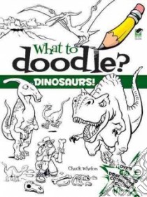 What to Doodle? Dinosaurs! libro in lingua di Whelon Chuck