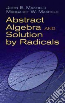 Abstract Algebra and Solution by Radicals libro in lingua di Maxfield John Edward, Maxfield Margaret W.