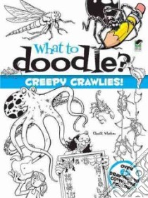 What to Doodle? Creepy Crawlies! libro in lingua di Whelon Chuck