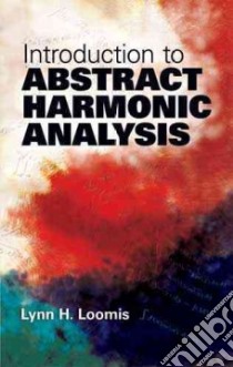 Introduction to Abstract Harmonic Analysis libro in lingua di Loomis Lynn H.