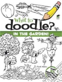 What to Doodle? in the Garden! libro in lingua di Whelon Chuck