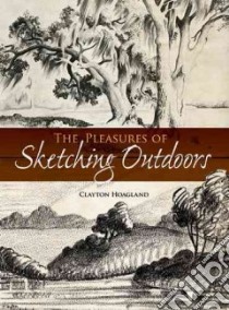 The Pleasures of Sketching Outdoors libro in lingua di Hoagland Clayton