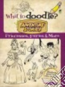 What to Doodle? Adventure Stories! Princesses, Fairies and M libro in lingua di Chuck Whelon