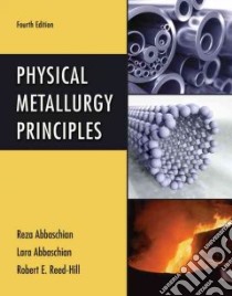 Physical Metallurgy Principles libro in lingua di Abbaschian Reza, Abbaschian Lara