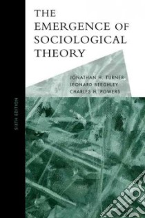 The Emergence of Sociological Theory libro in lingua di Turner Jonathan H., Beeghley Leonard, Powers Charles H.