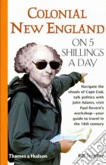 Colonial New England on 5 Shillings a Day libro in lingua di Scheller Bill