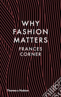 Why Fashion Matters libro in lingua di Corner Frances