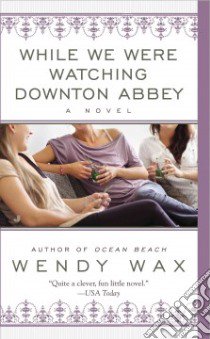 While We Were Watching Downton Abbey libro in lingua di Wax Wendy