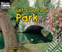 Let's Go to a Park libro in lingua di Hill Mary, McConnell Maura B. (PHT), Laskin Shira (EDT), Silate Jennifer (EDT)