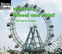 What Is a Wheel and Axle? libro in lingua di Douglas Lloyd G.