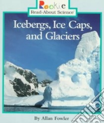 Icebergs, Ice Caps, and Glaciers libro in lingua di Fowler Allan