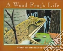A Wood Frog's Life libro in lingua di Himmelman John