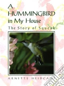 A Hummingbird in My House libro in lingua di Heidcamp Arnette