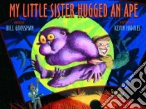 My Little Sister Hugged an Ape libro in lingua di Grossman Bill, Hawkes Kevin (ILT)
