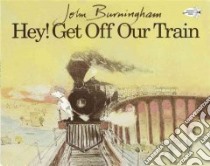 Hey! Get Off Our Train libro in lingua di Burningham John