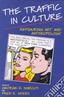 The Traffic in Culture libro in lingua di Marcus George E. (EDT), Myers Fred R. (EDT)