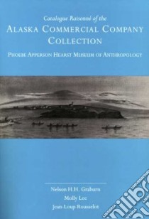 Catalogue Raisonne of the Alaska Commercial Company Collection, Phoebe Apperson Hearst Museum of Anthropology libro in lingua di Graburn Nelson H. H., Lee Molly, Rousselot Jean-Loup, Wright Robin K. (CON), Duncan Kate C. (CON), Davis-Kimball Jeannine (EDT)