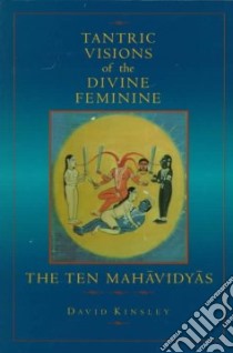 Tantric Visions of the Divine Feminine libro in lingua di Kinsley David