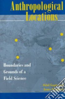 Anthropological Locations libro in lingua di Gupta Akhil (EDT), Ferguson James (EDT)