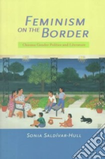 Feminism on the Border libro in lingua di Saldivar-Hull Sonia