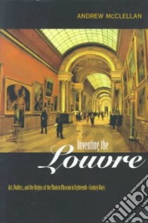 Inventing the Louvre libro in lingua di McClellan Andrew