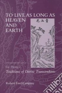 To Live As Long As Heaven and Earth libro in lingua di Campany Robert Ford, Ge Hong