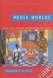 Media Worlds libro in lingua di Ginsburg Faye D. (EDT), Abu-Lughod Lila (EDT), Larkin Brian (EDT)