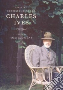 Selected Correspondence of Charles Ives libro in lingua di Owens Tom C. (EDT)