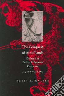 The Conquest of Ainu Lands libro in lingua di Walker Brett L.