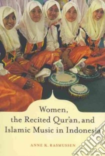 Women, the Recited Qur'an, and Islamic Music in Indonesia libro in lingua di Rasmussen Anne K.