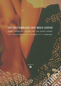 The San Francisco Tape Music Center libro in lingua di Bernstein David W. (EDT), Rockwell John (FRW), Goebel Johannes (INT)