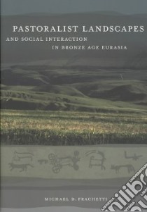 Pastoralist Landscapes and Social Interaction in Bronze Age Eurasia libro in lingua di Frachetti Michael D.