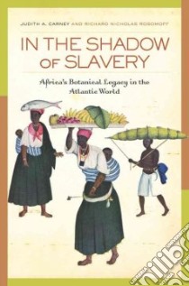 In the Shadow of Slavery libro in lingua di Carney Judith Ann, Rosomoff Richard Nicholas