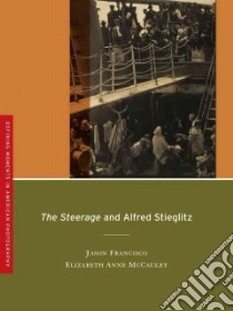The Steerage and Alfred Stieglitz libro in lingua di Francisco Jason, McCauley Elizabeth Anne, Lee Anthony W. (INT)