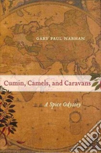 Cumin, Camels, and Caravans libro in lingua di Nabhan Gary Paul
