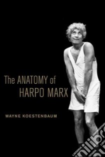 Anatomy of Harpo Marx libro in lingua di Wayne Koestenbaum
