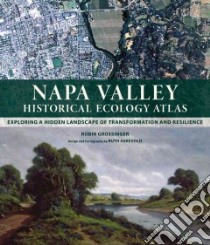 Napa Valley Historical Ecology Atlas libro in lingua di Grossinger Robin, Askevold Ruth (ILT), Beagle Julie (CON), Beller Erin (CON), Brewster Elise (CON)