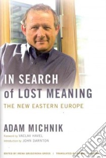 In Search of Lost Meaning libro in lingua di Michnik Adam, Gross Irena Grudzinska (EDT), Czarny Roman S. (TRN), Havel Vaclav (FRW), Darnton John (INT)