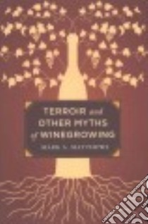 Terroir and Other Myths of Winegrowing libro in lingua di Matthews Mark A.