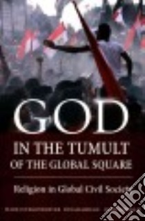 God in the Tumult of the Global Square libro in lingua di Juergensmeyer Mark, Griego Dinah, Soboslai John