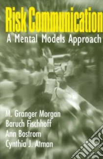 Risk Communication libro in lingua di Morgan M. Granger (EDT), Fischhoff Baruch, Bostrom Ann, Atman Cynthia J.